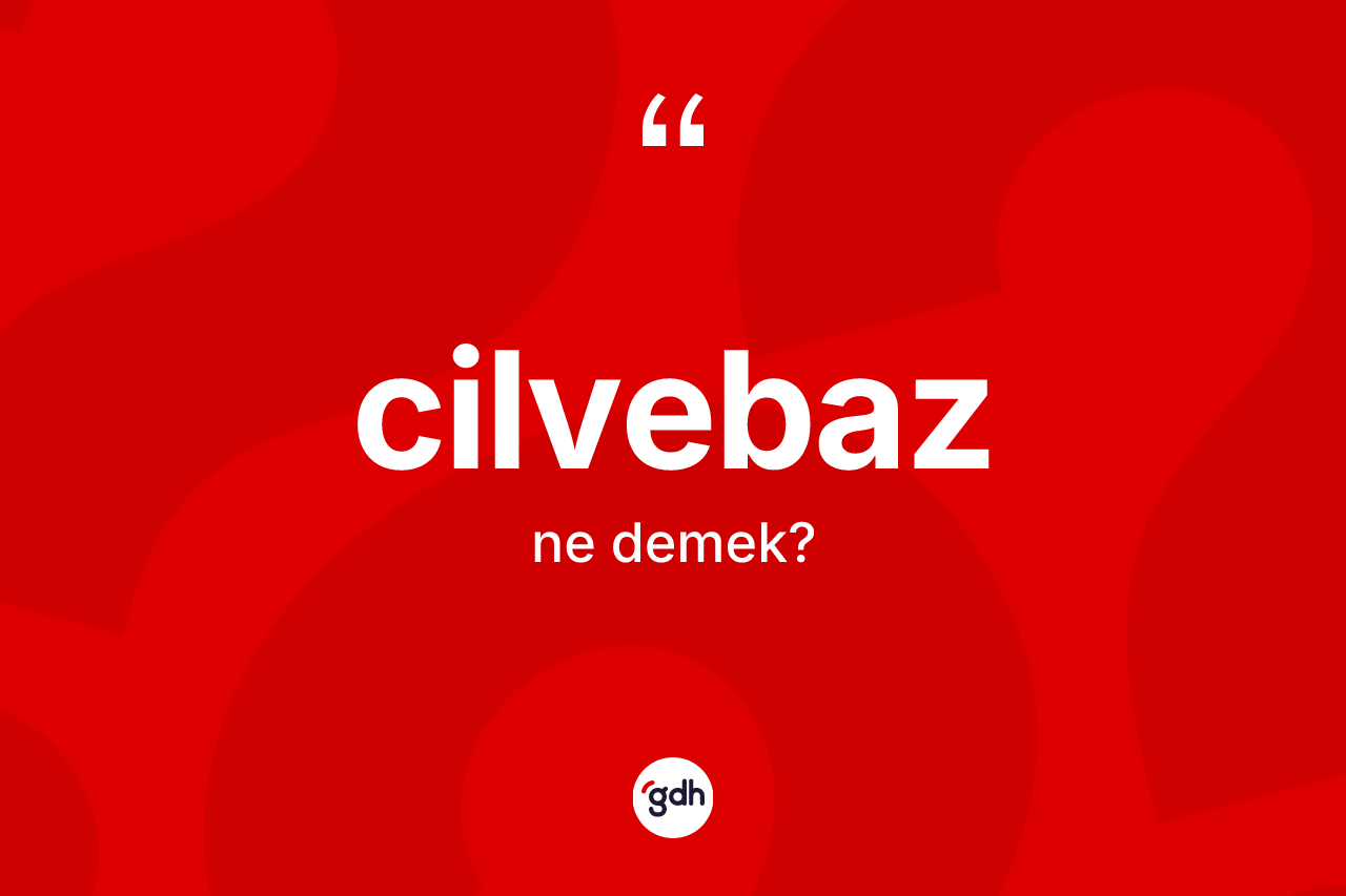Cilvebaz ne demek? Cilvebazın kısaca tanımı nedir?