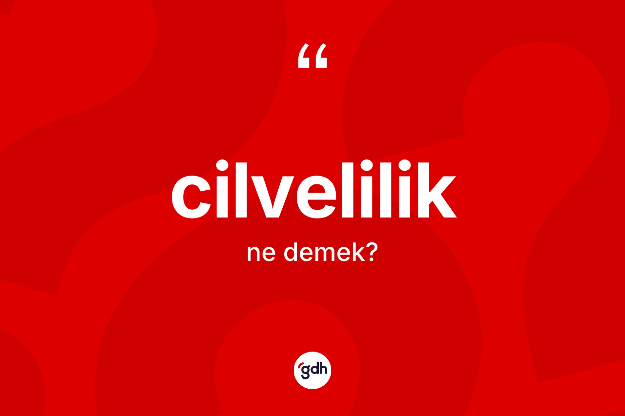 Cilvelilik nedir? Cilveliliğin kısaca tanımı nedir?