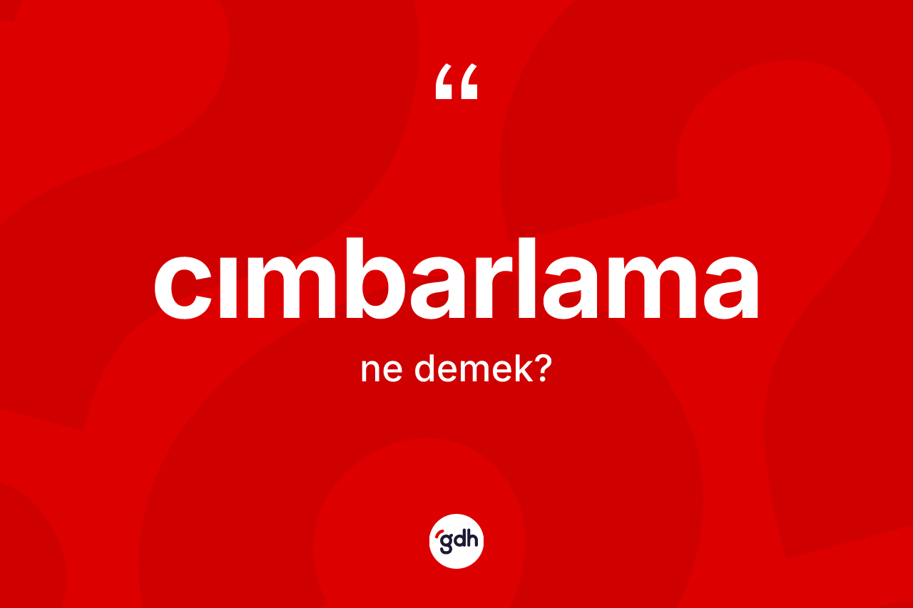 Cımbarlama nedir? Cımbarlamanın TDK'ya göre anlamı nedir?