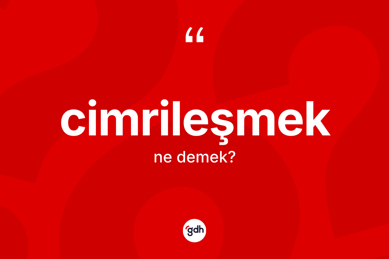 Cimrileşmek kelimesinin sözlükteki tanımı nedir? Cimrileşmek kelimesinin TDK'ya göre açıklaması nedir?