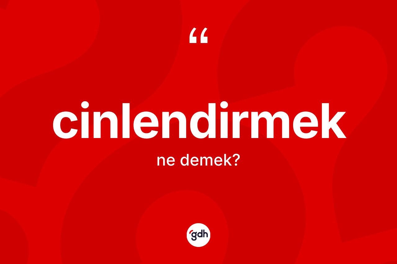 Cinlendirmek kelimesi nedir? Cinlendirmeğin TDK'ya göre anlamı nedir?