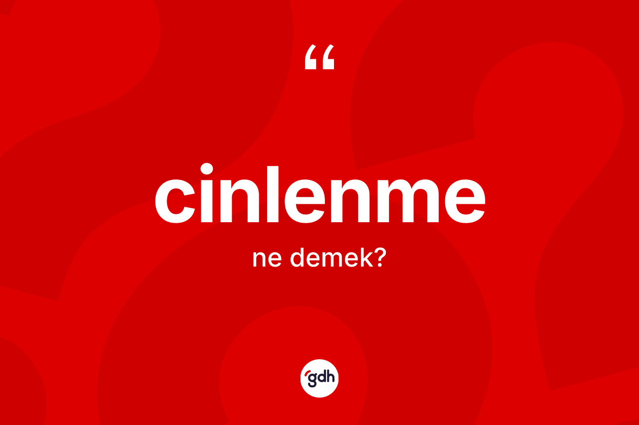 Cinlenme kelimesinin anlamı nedir? Cinlenmenin TDK'ya göre anlamı nedir?