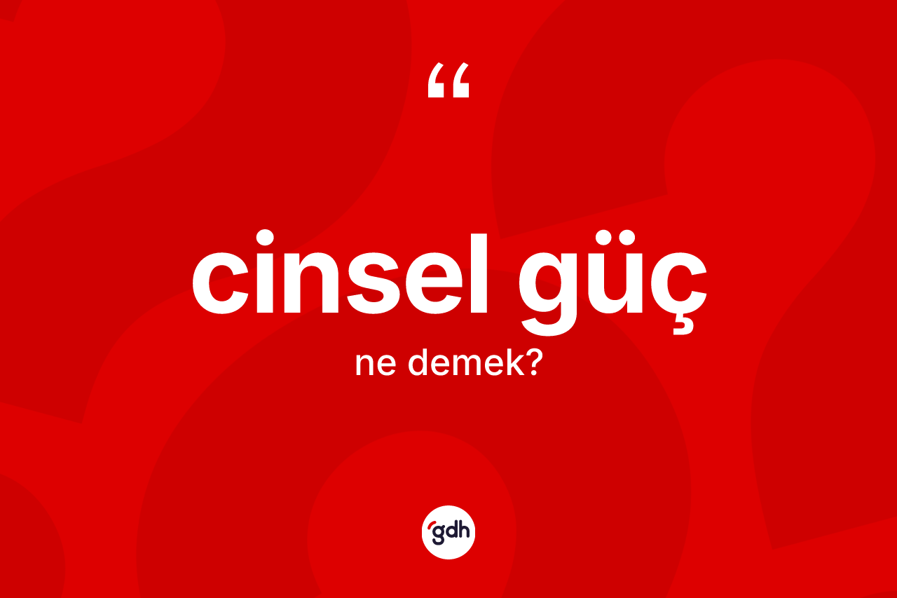 Cinsel güç ne anlama gelir? Cinsel güç kelimesinin kaç farklı anlamı var?