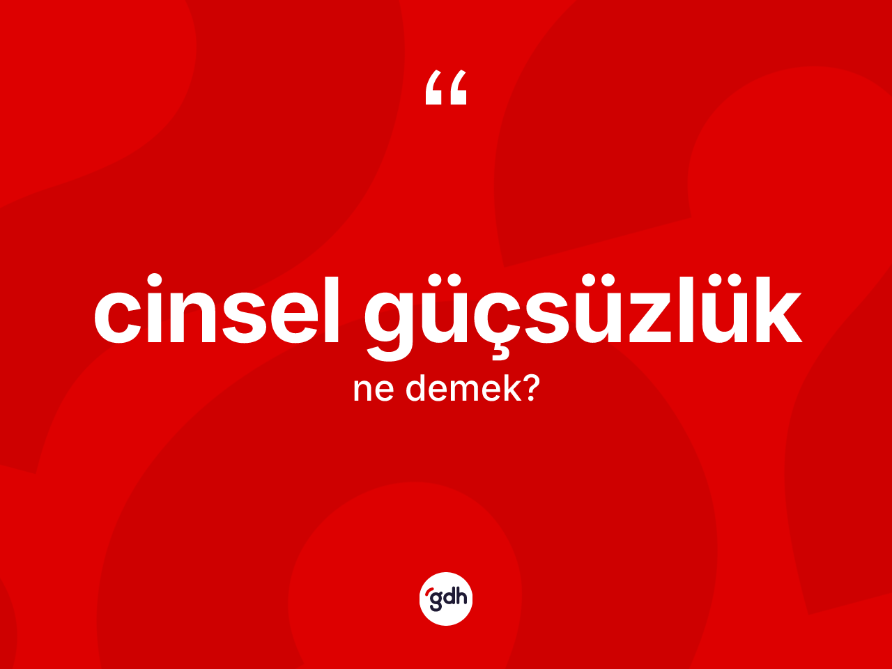 Cinsel güçsüzlük ne demek? Cinsel güçsüzlüğün TDK'ya göre anlamı nedir?