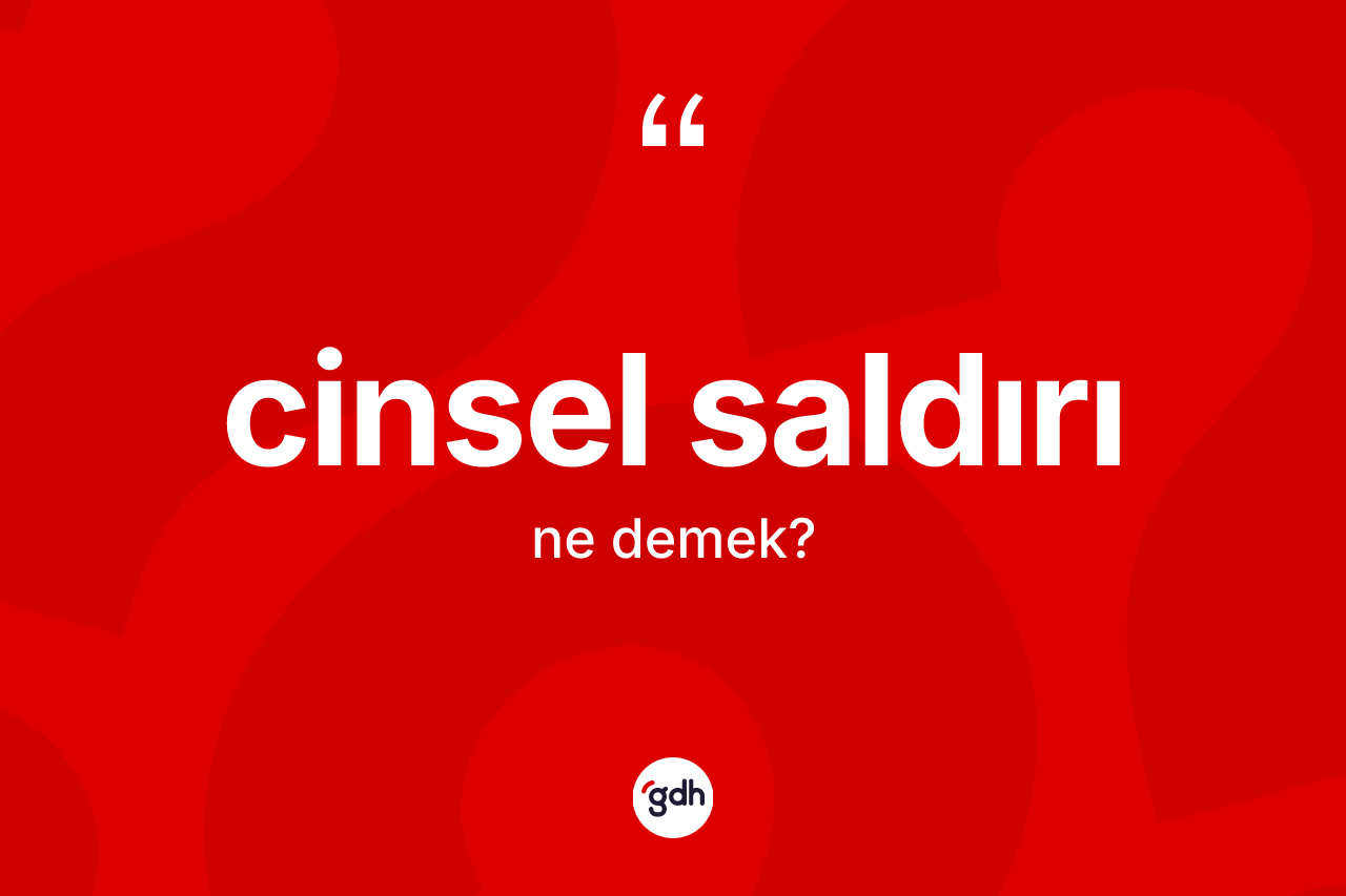 Cinsel saldırı ne demek? Cinsel saldırının TDK'ya göre anlamı nedir?