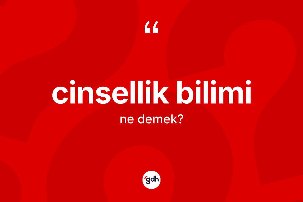 Cinsellik bilimi kelimesinin sözlükteki tanımı nedir? Cinsellik biliminin TDK'ya göre anlamı nedir?
