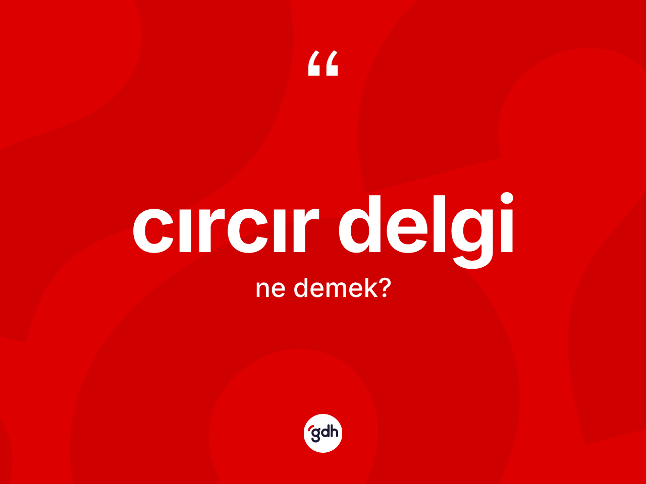 Cırcır delgi kelimesi ne demek? Cırcır delginin kısaca tanımı nedir?
