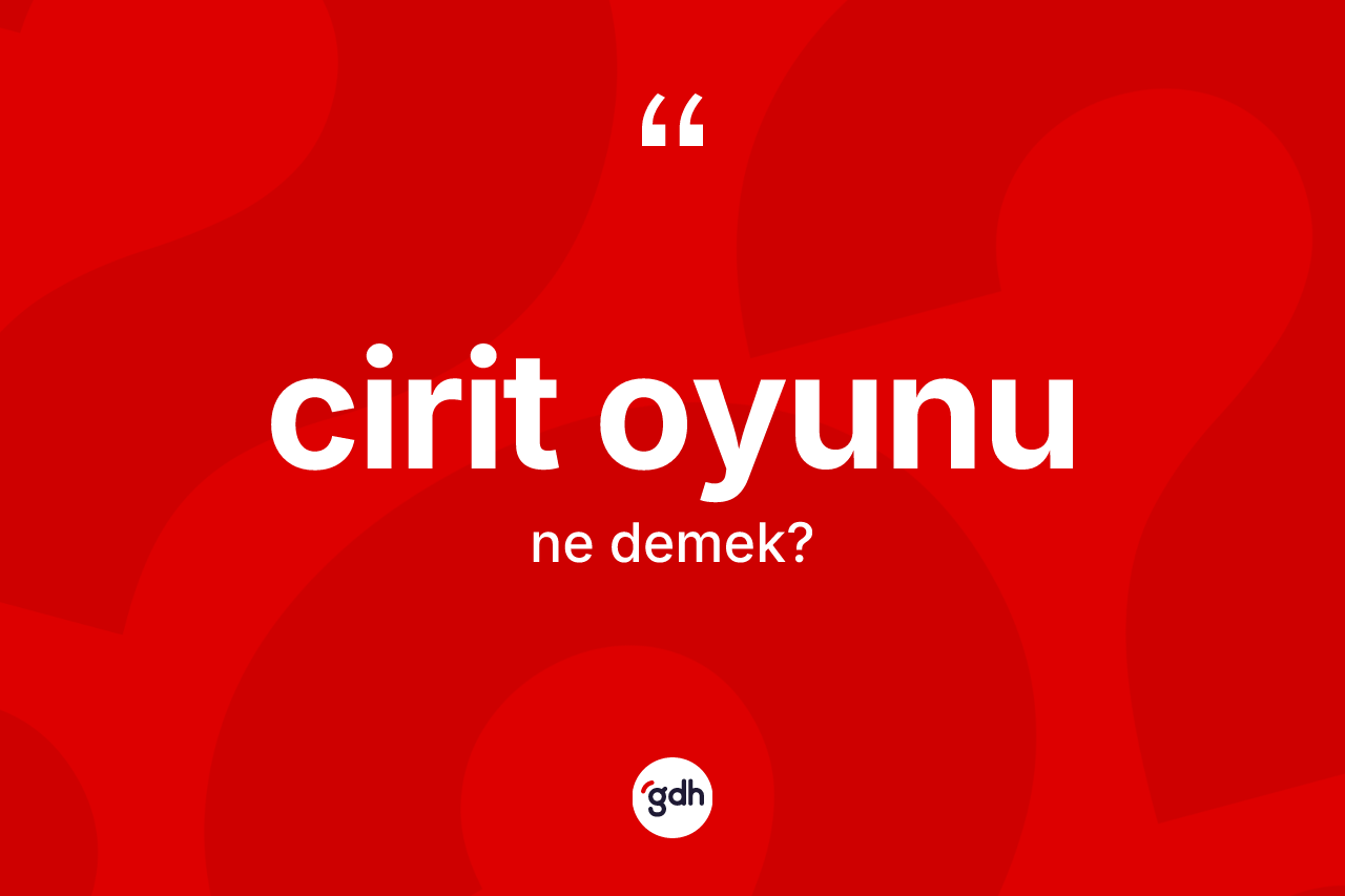Cirit oyunu kelimesinin sözlükteki tanımı nedir? Cirit oyununun TDK'ya göre anlamı nedir?