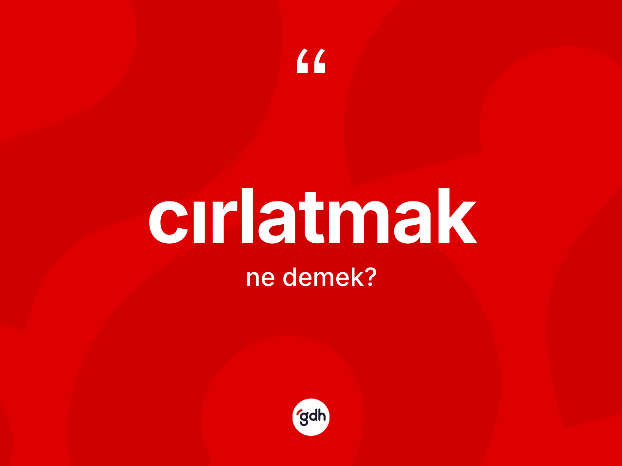 Cırlatmak kelimesi ne demek? Cırlatmağın sözlükteki anlamı nedir?
