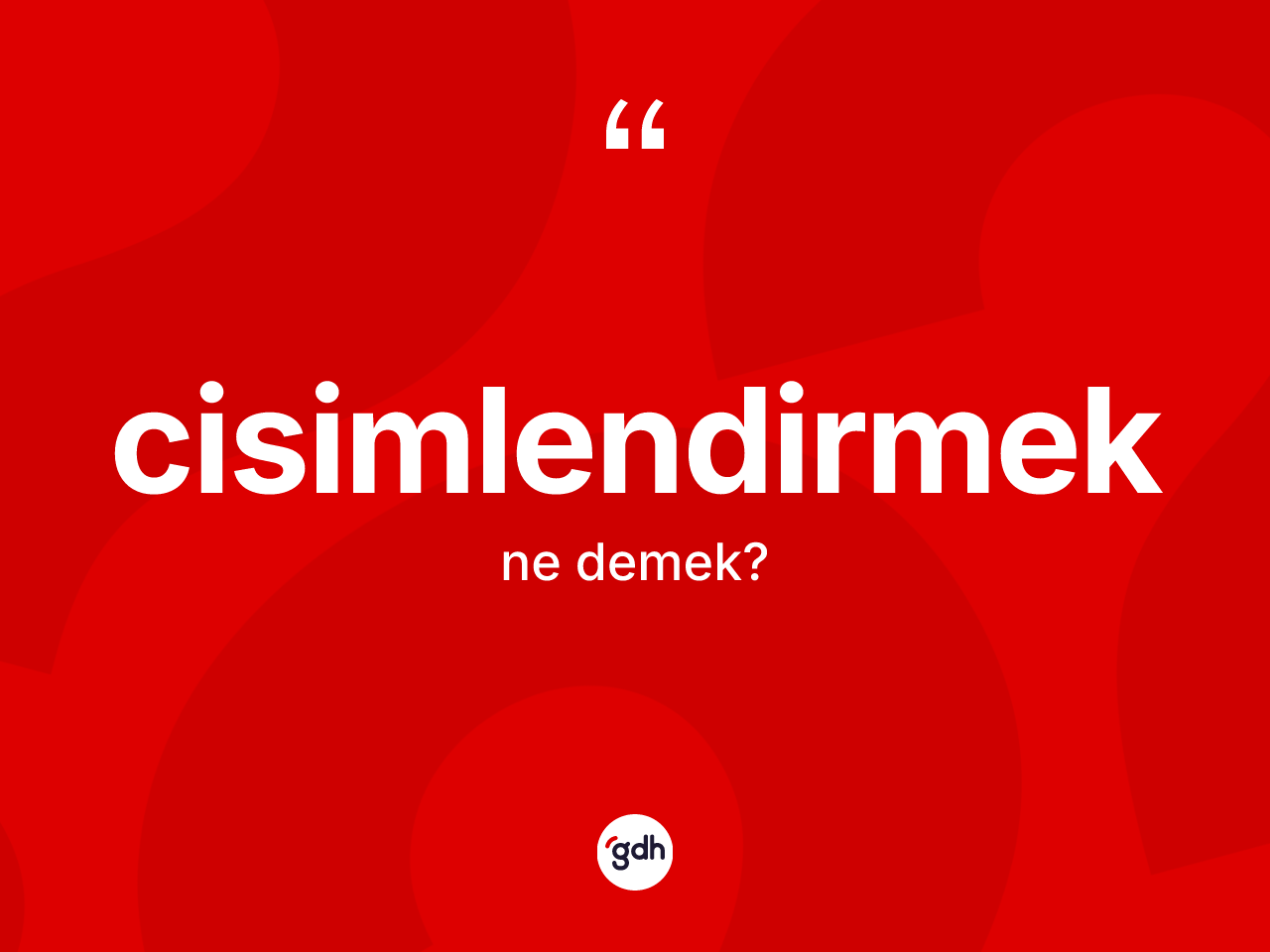 Cisimlendirmek kelimesi ne demek? Cisimlendirmeğin TDK'ya göre anlamı nedir?