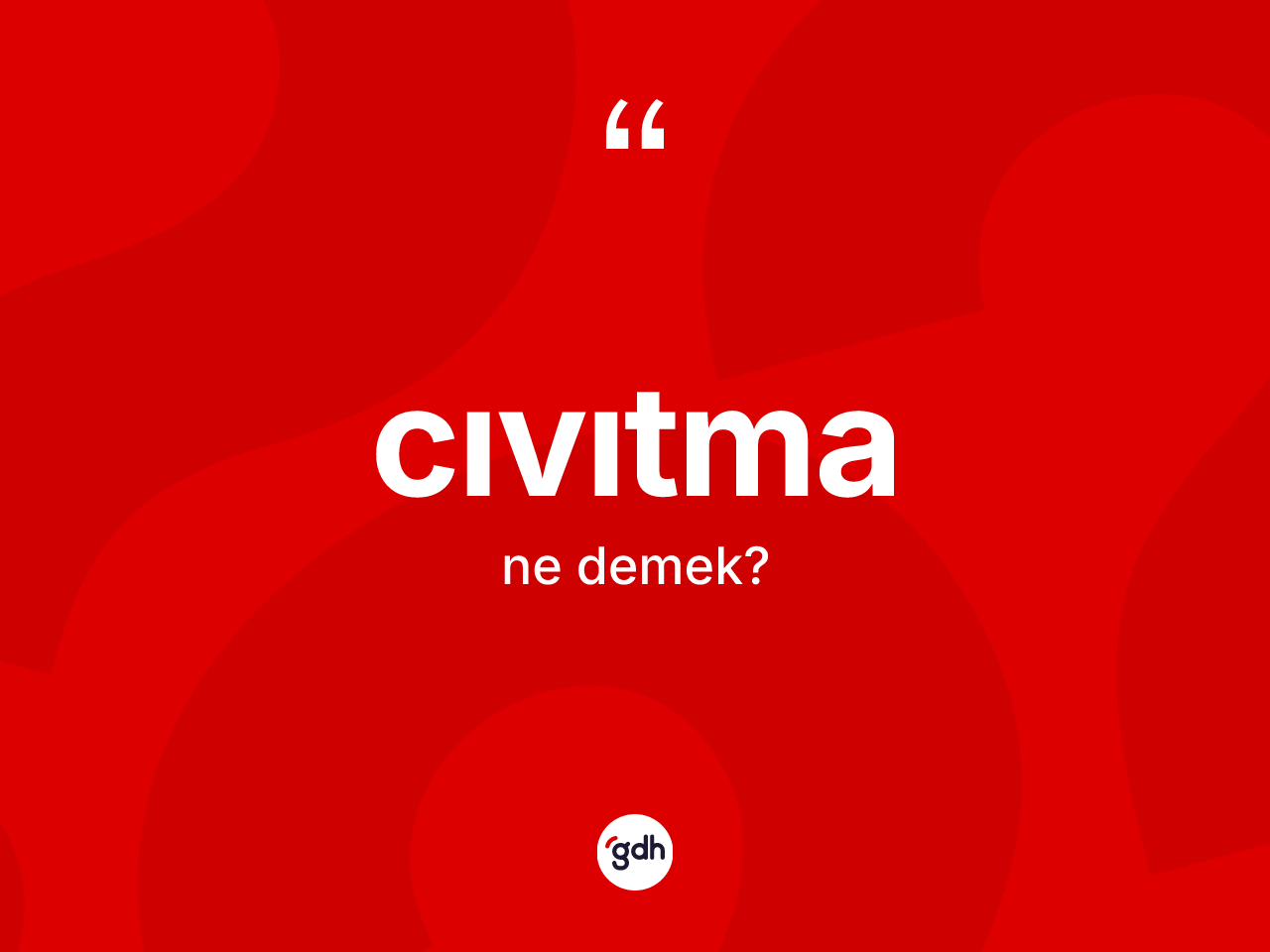 Cıvıtma kelimesi ne demek? Cıvıtmanın TDK'ya göre anlamı nedir?