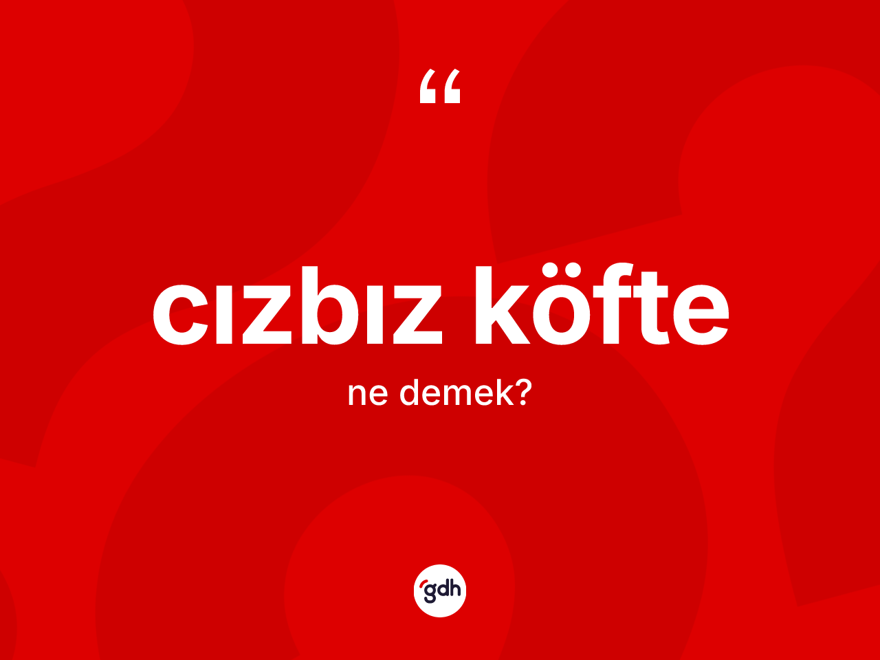 Cızbız köfte kelimesinin sözlükteki tanımı nedir? Cızbız köfte kelimesinin TDK anlamı nedir?