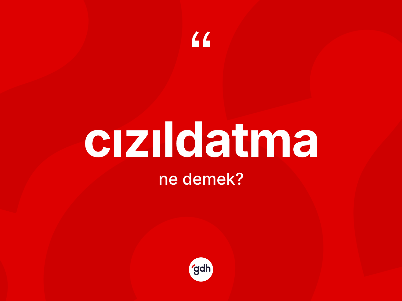 Cızıldatma kelimesi ne anlama gelir? Cızıldatmanın kısaca tanımı nedir?