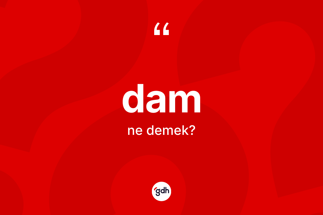 Dam ne anlama gelir? Damın halk arasındaki kullanımı nasıldır?