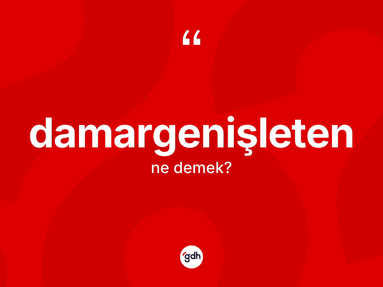 Damargenişleten kelimesinin sözlükteki tanımı nedir? Damargenişletenin kısaca tanımı nedir?