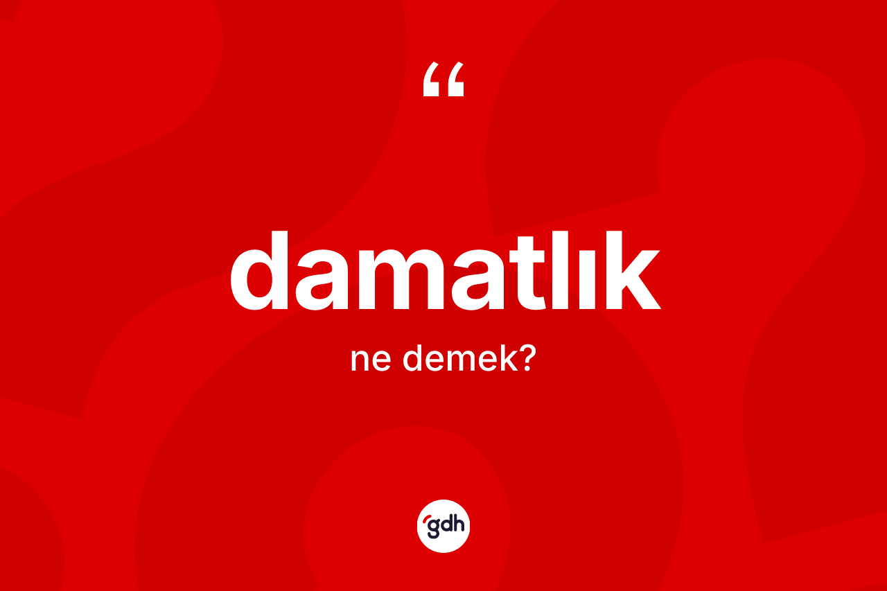 Damatlık kelimesinin anlamı nedir? Damatlığın sözlükteki anlamı nedir?