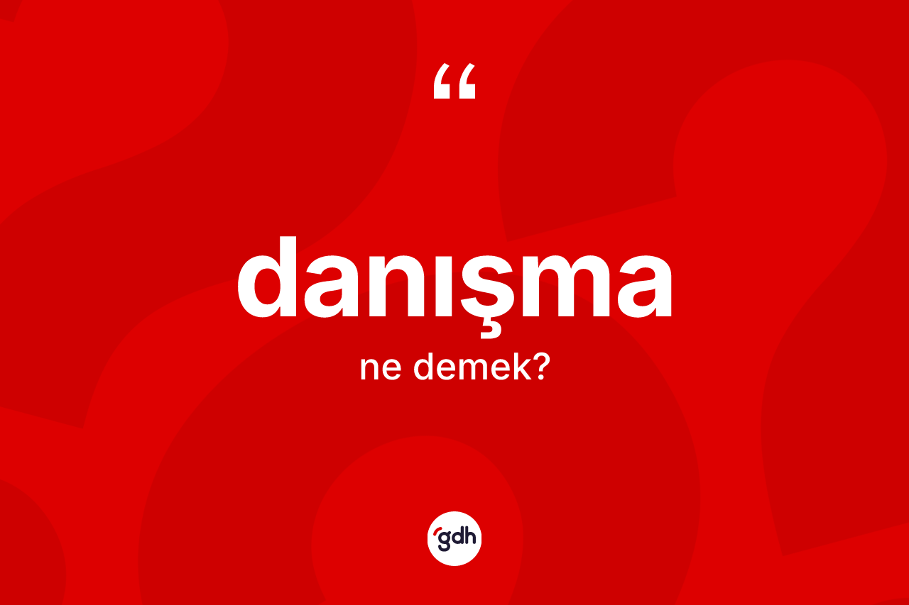 Danışma kelimesinin anlamı nedir? Danışmanın TDK'ya göre anlamı nedir?
