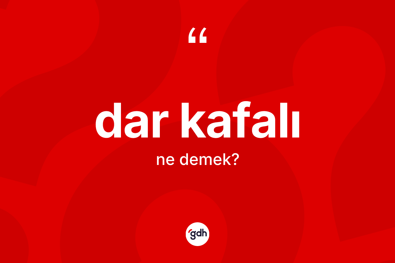 Dar kafalı kelimesinin tanımı nedir? Dar kafalı kelimesinin kaç farklı anlamı var?