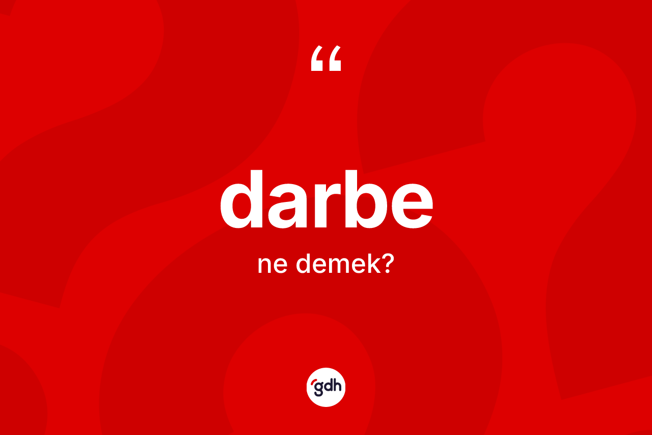 Darbe kelimesi ne anlama gelir? Darbe kelimesinin TDK anlamı nedir?