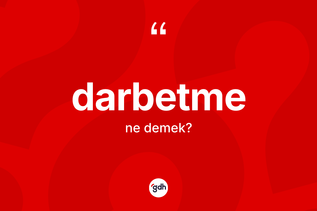 Darbetme kelimesinin anlamı nedir? Darbetmenin halk arasındaki kullanımı nasıldır?