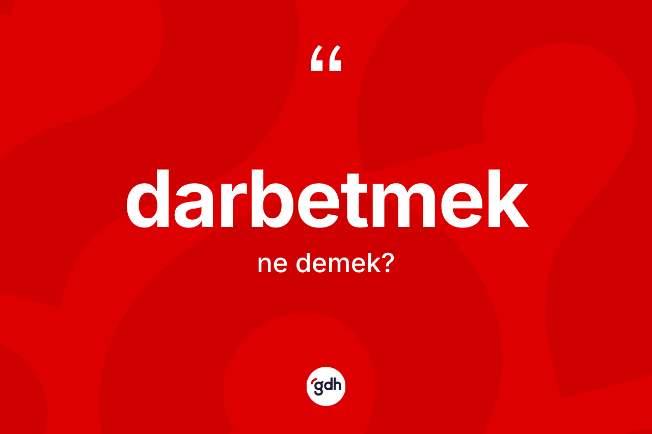 Darbetmek kelimesinin anlamı nedir? Darbetmek kelimesinin TDK anlamı nedir?