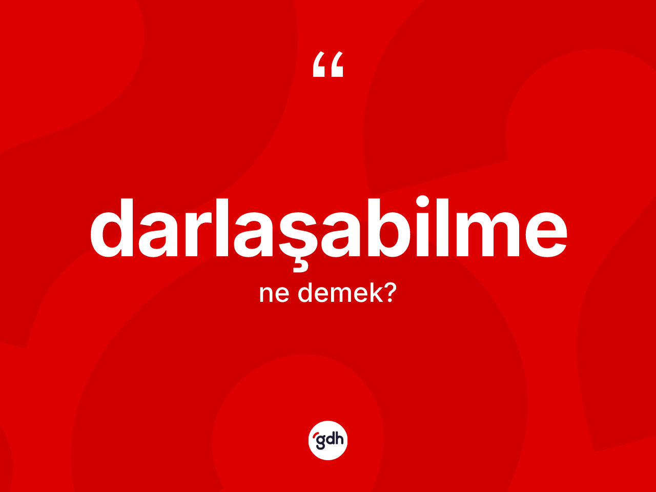 Darlaşabilme nedir? Darlaşabilmenin TDK'ya göre anlamı nedir?
