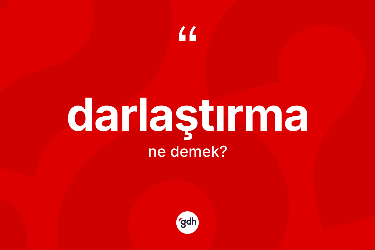 Darlaştırma kelimesinin tanımı nedir? Darlaştırmanın halk arasındaki kullanımı nasıldır?