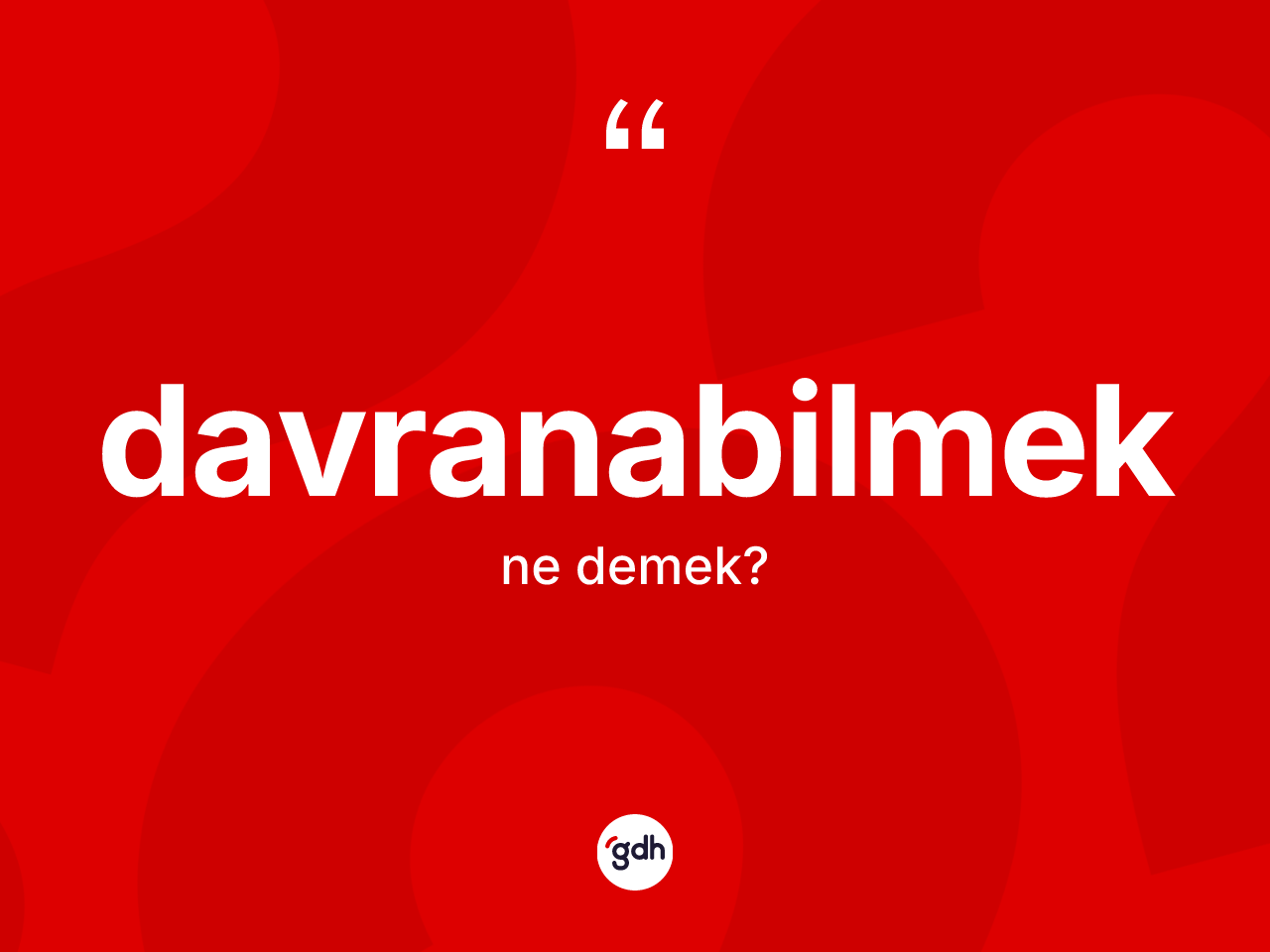 Davranabilmek ne demek? Davranabilmeğin kısaca tanımı nedir?