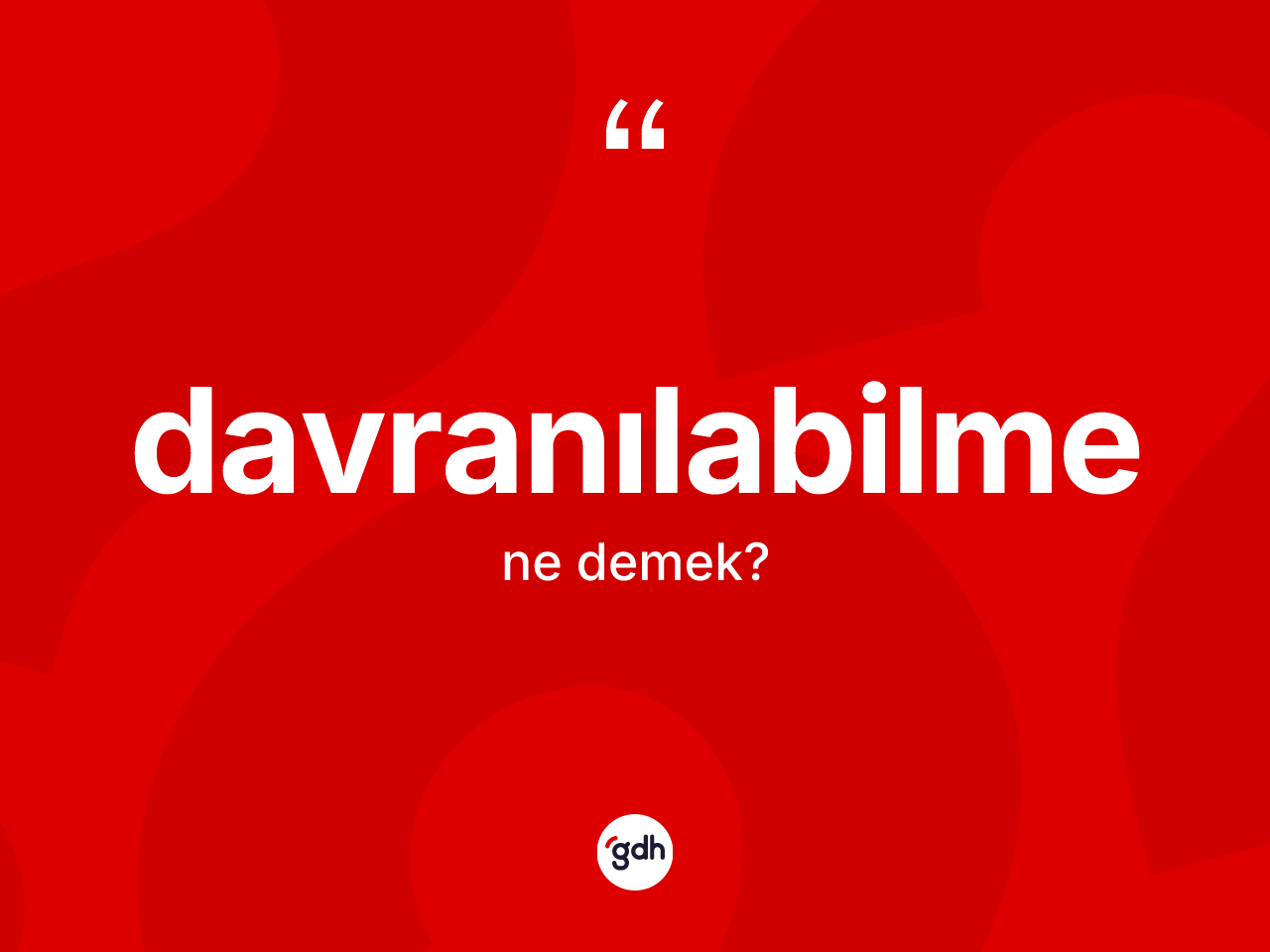 Davranılabilme nedir? Davranılabilmenin TDK'ya göre anlamı nedir?