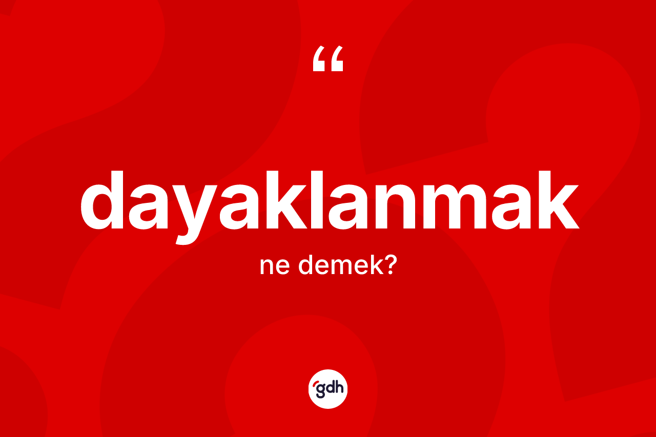 Dayaklanmak ne demek? Dayaklanmak kelimesinin kaç farklı anlamı var?