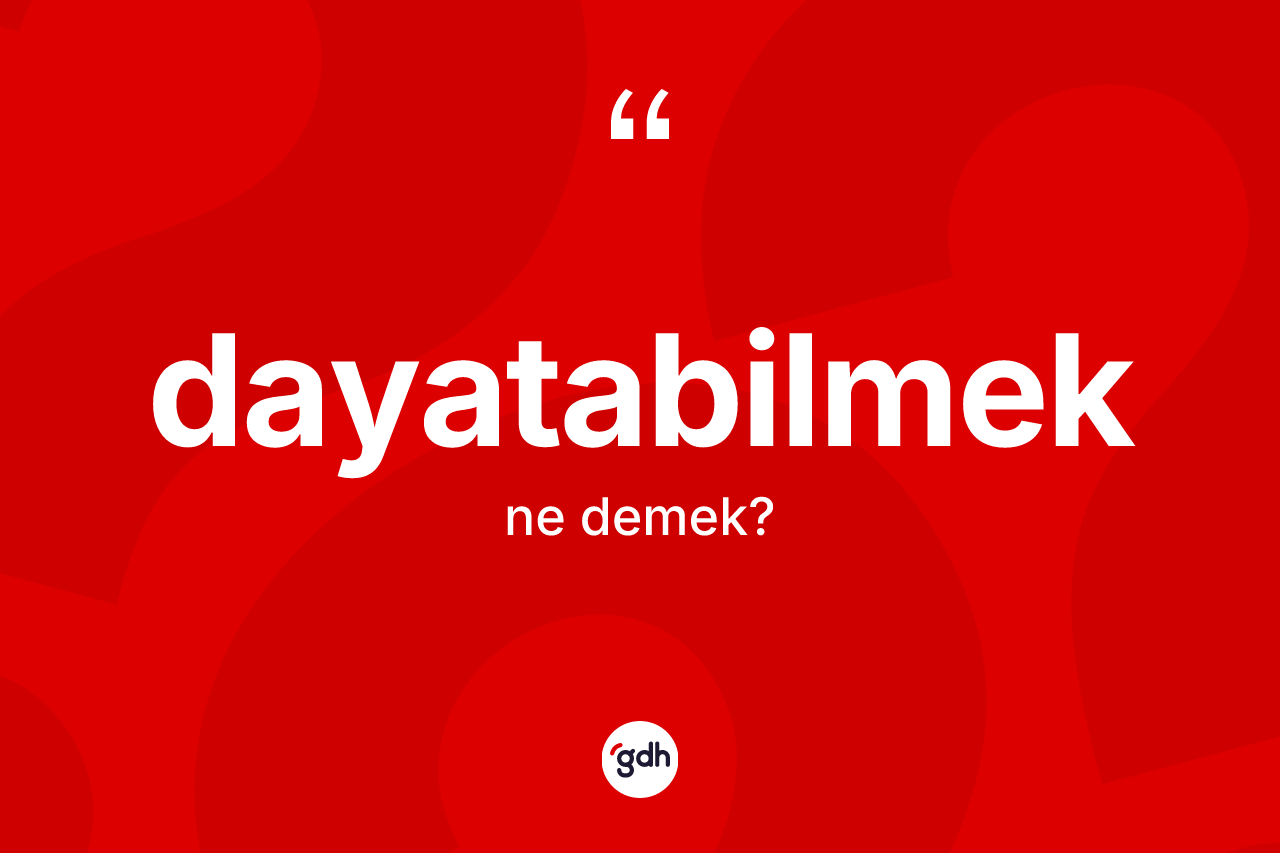 Dayatabilmek kelimesinin sözlükteki tanımı nedir? Dayatabilmeğin TDK'ya göre anlamı nedir?