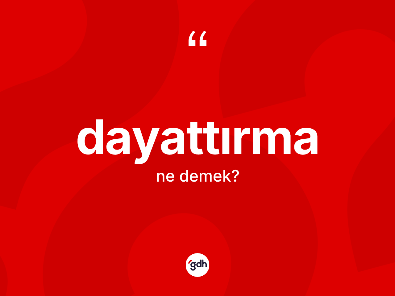 Dayattırma kelimesinin tanımı nedir? Dayattırmanın sözlükteki anlamı nedir?