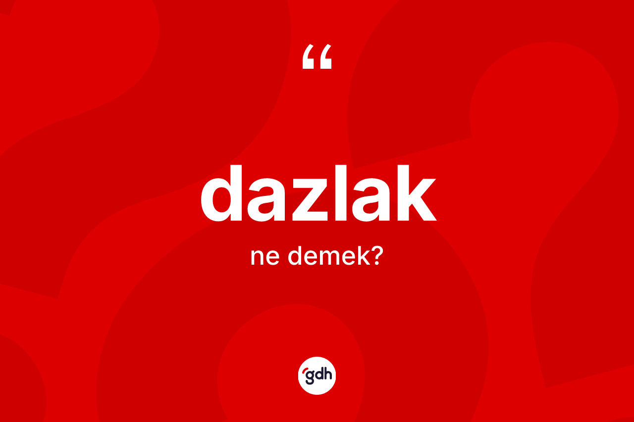 Dazlak kelimesinin sözlükteki tanımı nedir? Dazlak kelimesinin TDK'ya göre açıklaması nedir?