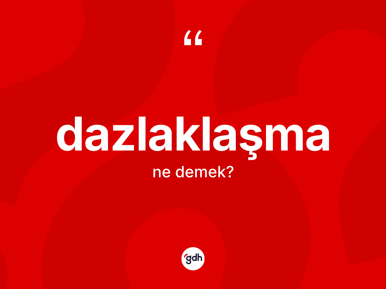 Dazlaklaşma kelimesinin sözlükteki tanımı nedir? Dazlaklaşmanın kısaca tanımı nedir?