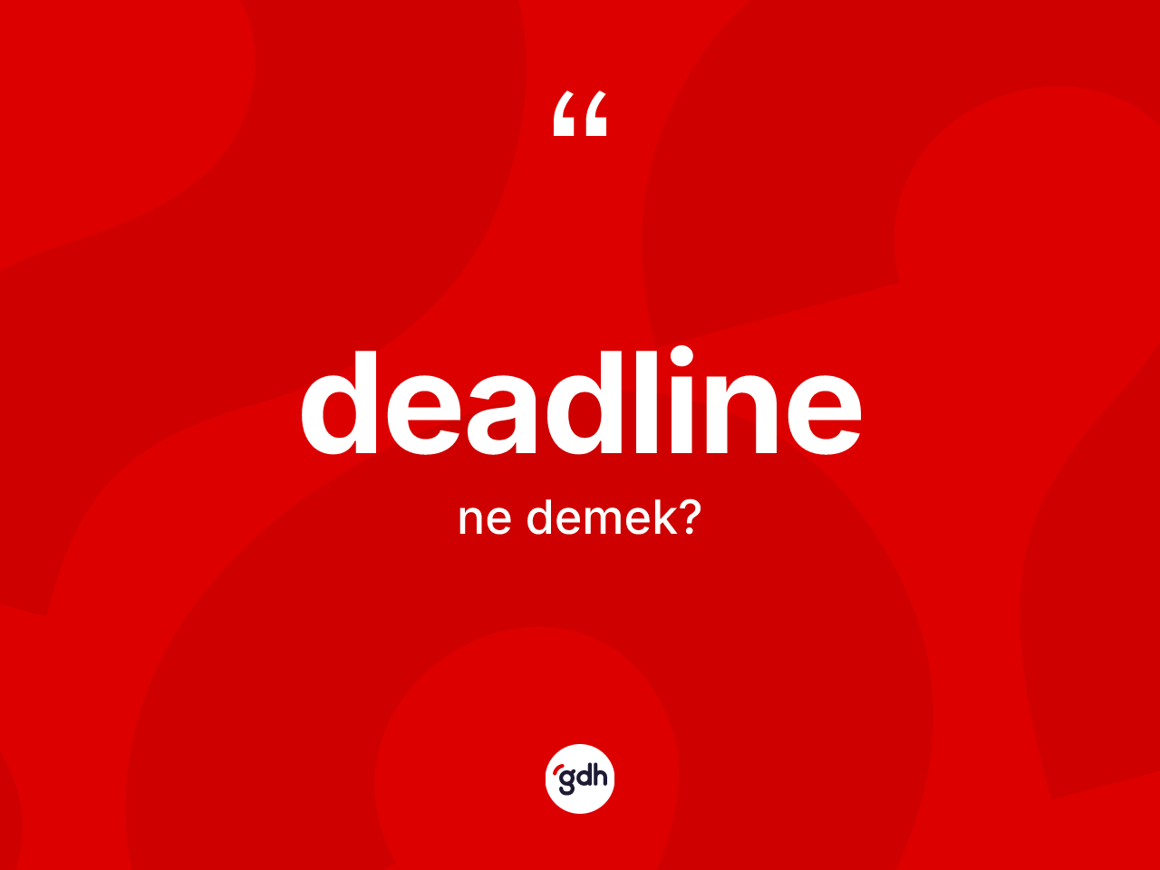 Deadline ne demek? Deadlinenin TDK'ya göre anlamı nedir?