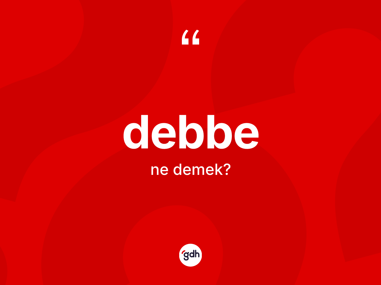 Debbe kelimesinin tanımı nedir? Debbenin kısaca tanımı nedir?