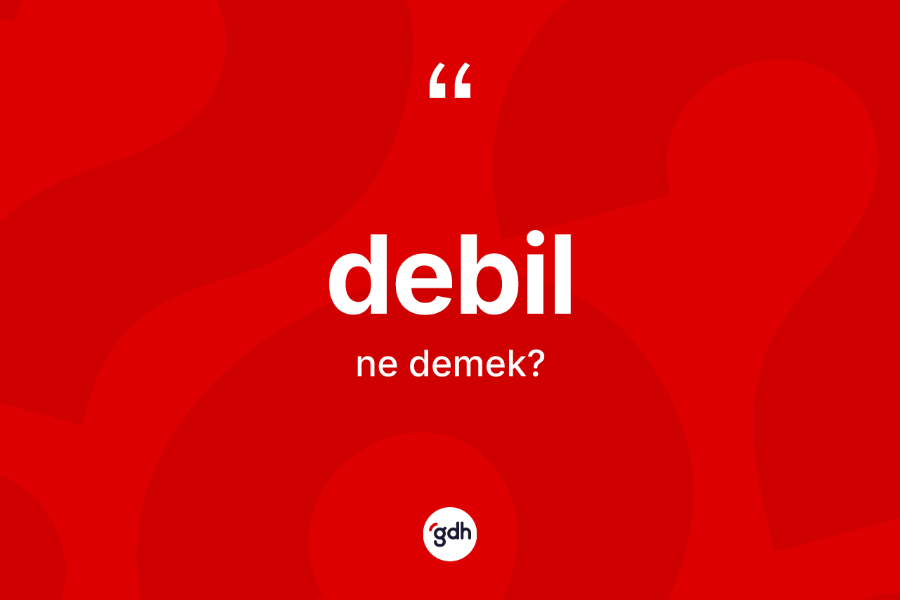 Debil kelimesinin sözlükteki tanımı nedir? Debil kelimesinin TDK anlamı nedir?