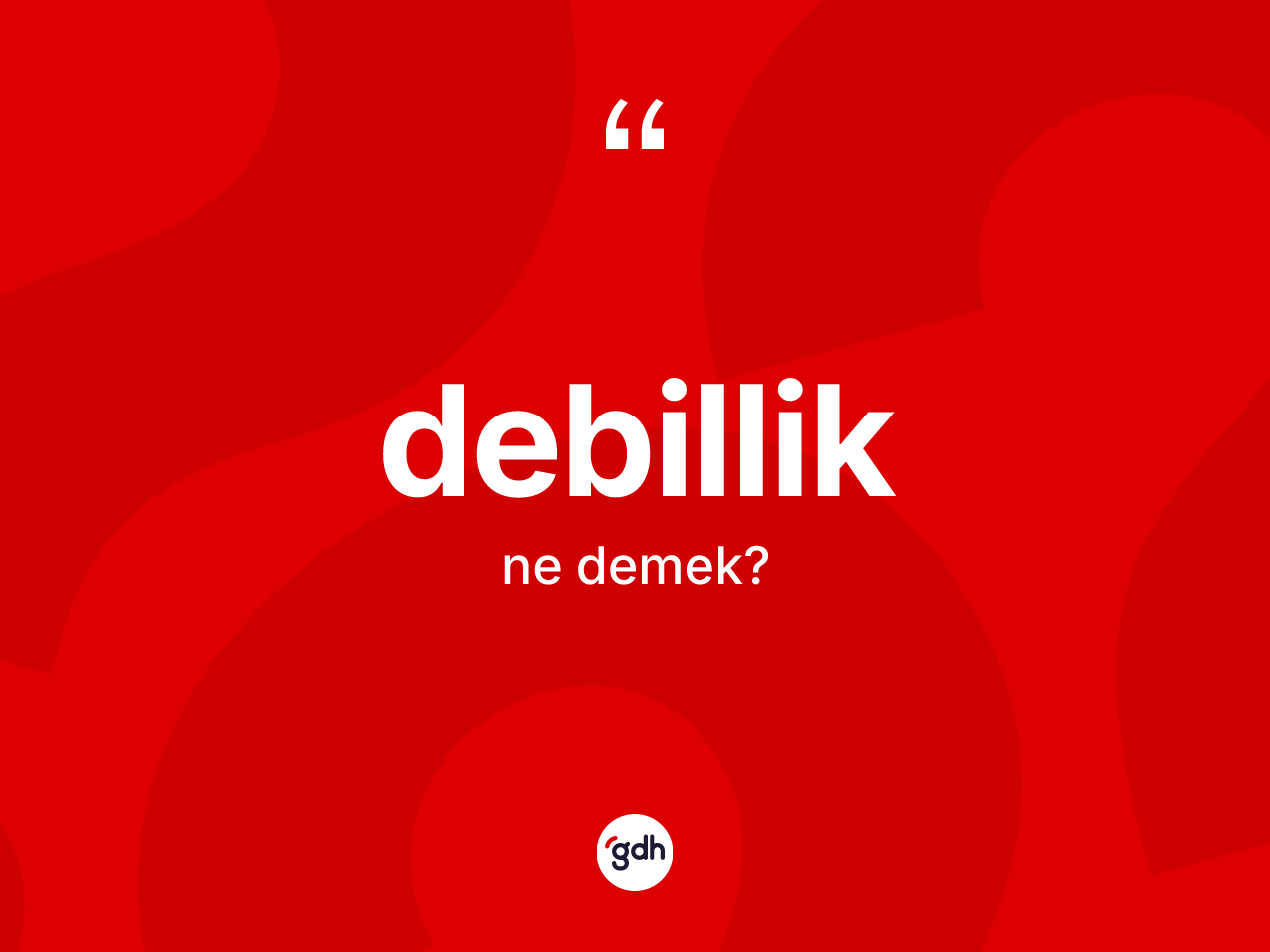 Debillik kelimesinin anlamı nedir? Debilliğin TDK'ya göre anlamı nedir?