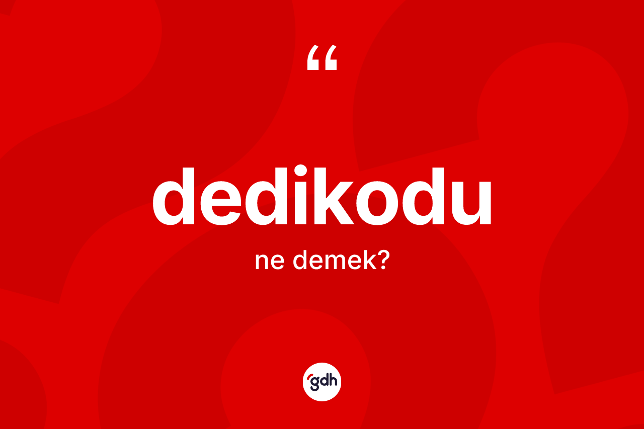 Dedikodu kelimesinin sözlükteki tanımı nedir? Dedikodu kelimesinin TDK anlamı nedir?