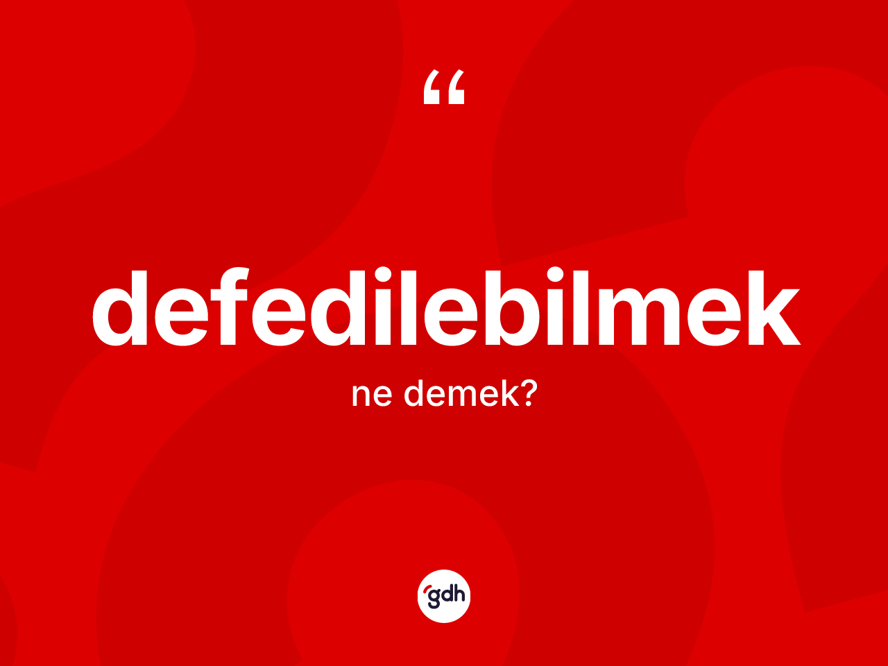 Defedilebilmek kelimesinin tanımı nedir? Defedilebilmeğin TDK'ya göre anlamı nedir?