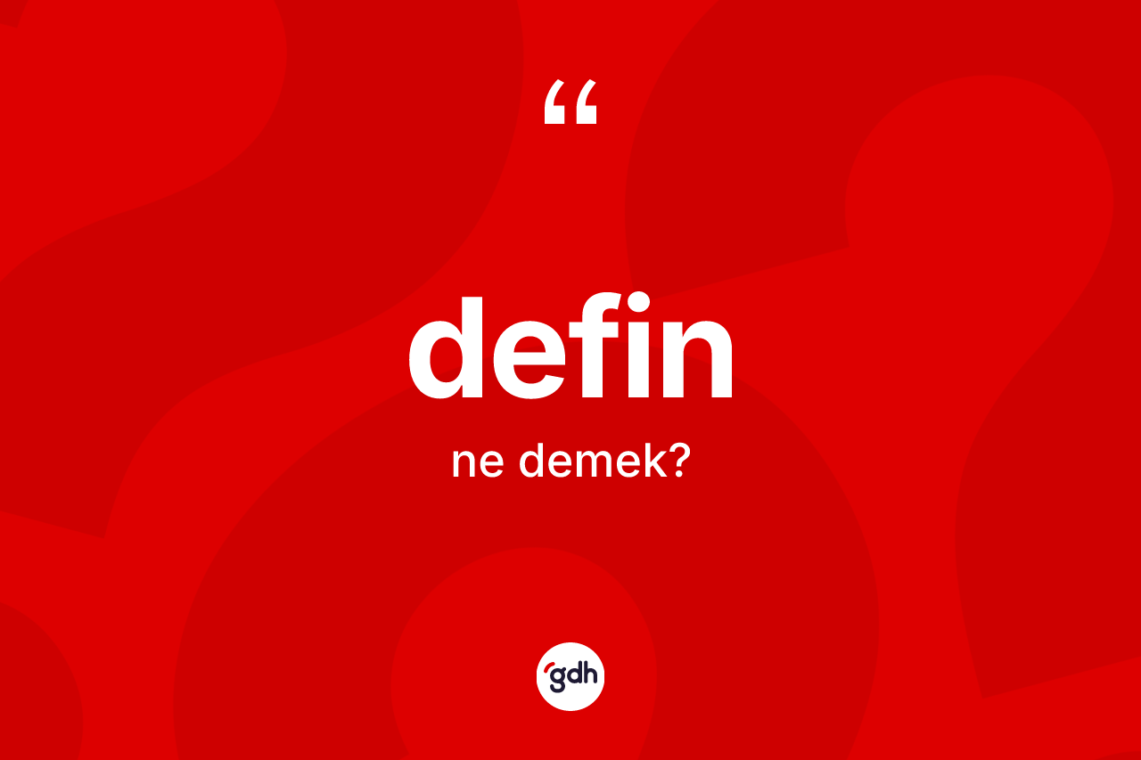 Defin kelimesi nedir? Definin halk arasındaki kullanımı nasıldır?