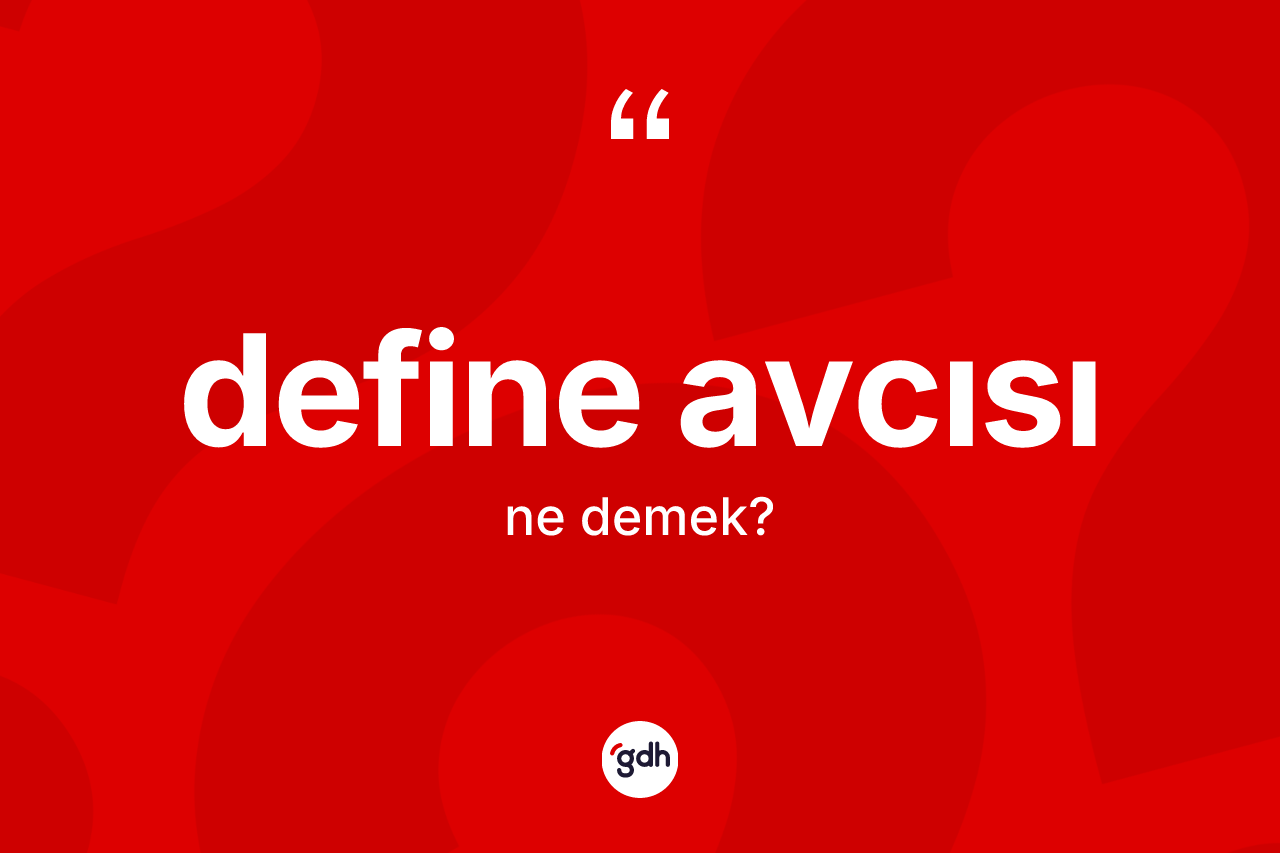 Define avcısı kelimesinin anlamı nedir? Define avcısı kelimesinin kaç farklı anlamı var?
