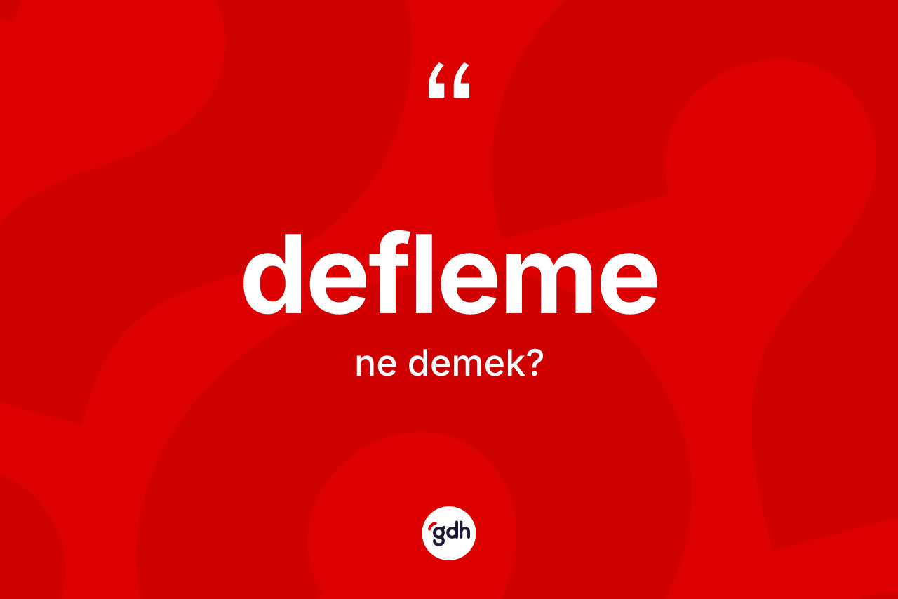 Defleme kelimesinin tanımı nedir? Deflemenin kısaca tanımı nedir?