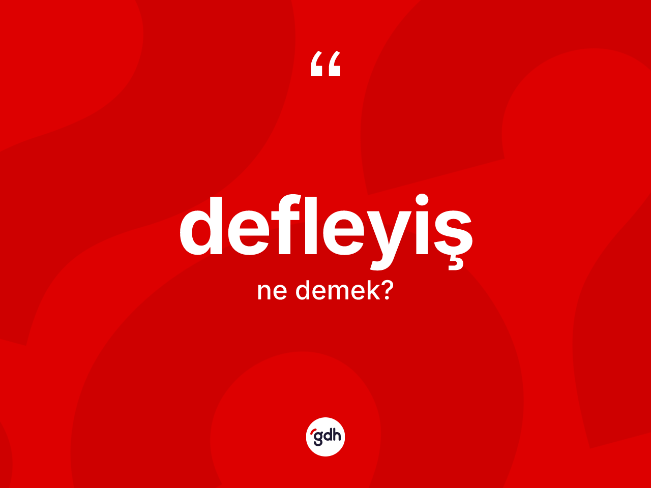 Defleyiş kelimesi nedir? Defleyiş kelimesinin TDK anlamı nedir?