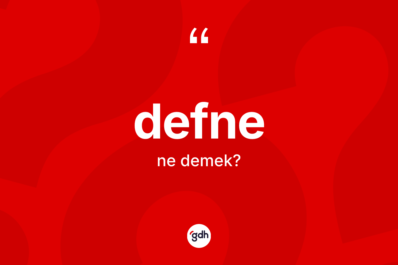 Defne kelimesinin tanımı nedir? Defnenin halk arasındaki kullanımı nasıldır?