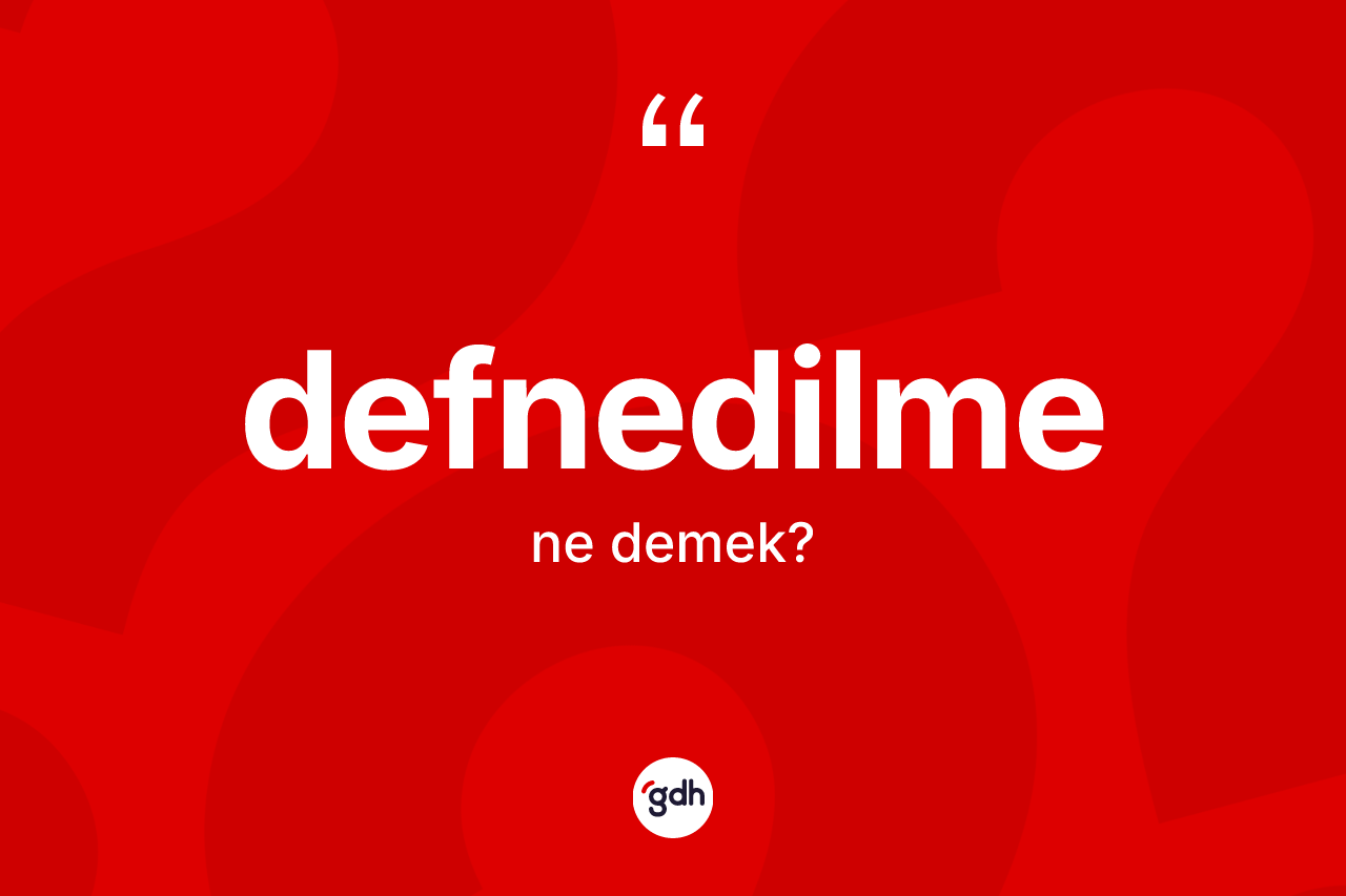Defnedilme kelimesi ne demek? Defnedilmenin TDK'ya göre anlamı nedir?