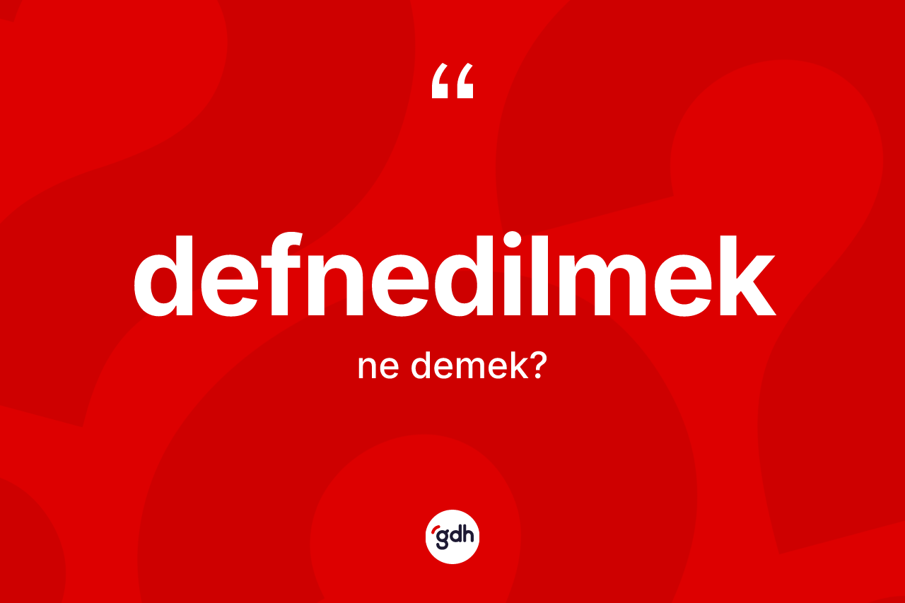 Defnedilmek nedir? Defnedilmek kelimesinin TDK anlamı nedir?