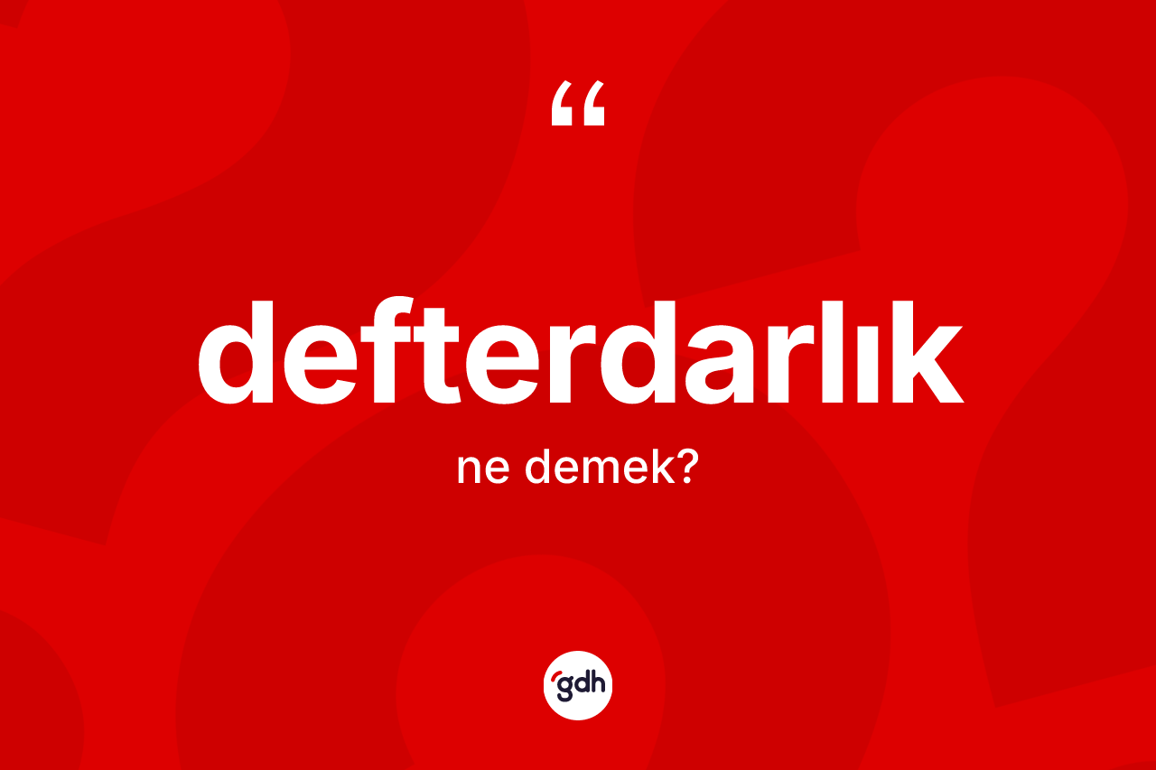 Defterdarlık kelimesinin tanımı nedir? Defterdarlığın halk arasındaki kullanımı nasıldır?