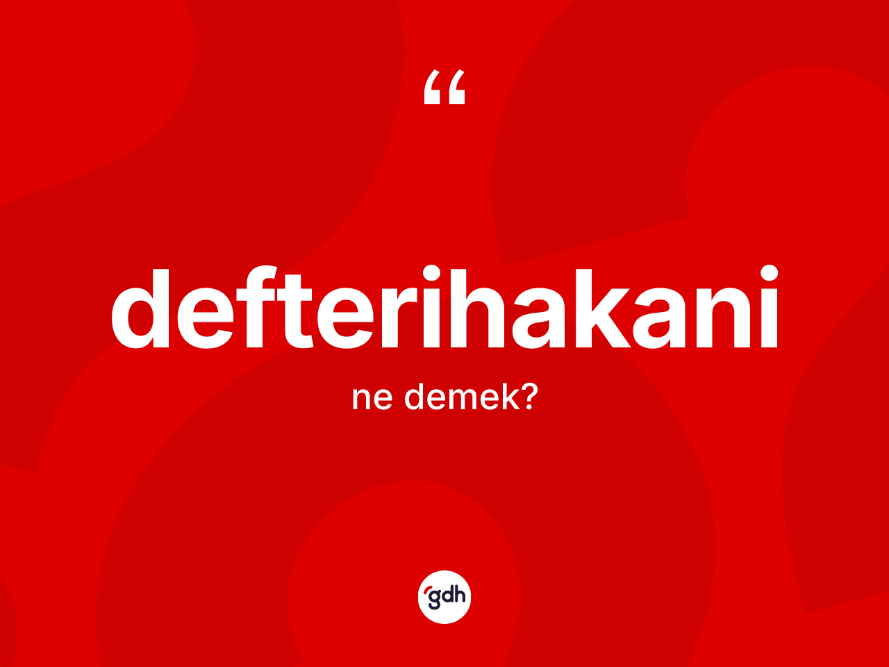 Defterihakani kelimesi ne demek? Defterihakaninin TDK'ya göre anlamı nedir?