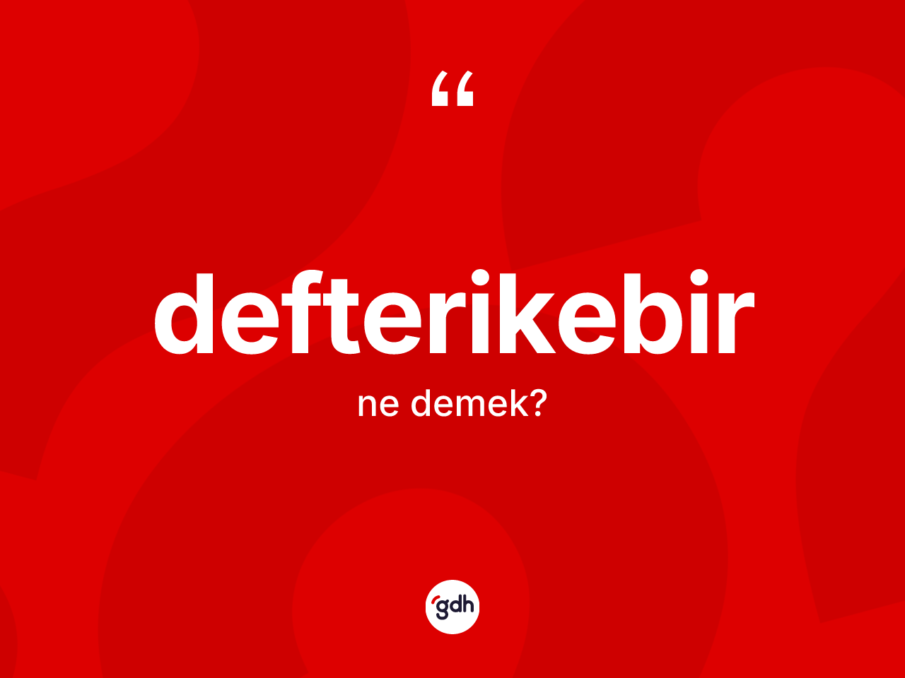 Defterikebir kelimesi nedir? Defterikebirin sözlükteki anlamı nedir?